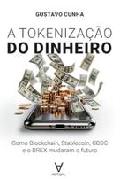 Tokenização do Dinheiro: Como Blockchain, Stablecoin, CBDC e o DREX Mudaram O Futuro - ACTUAL EDITORA