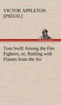 Tom Swift Among the Fire Fighters, or, Battling with Flames from the Air - Tredition Classics