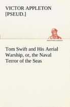 Tom Swift and His Aerial Warship, or, the Naval Terror of the Seas - Tredition