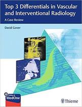 Top 3 differentials in vascular and interventional radiology - Thieme Publishers Inc/maple Press