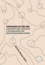 Topologias do não ser: Discutindo sub ontologia e colonialidade com Nelson Maldonato Torres Topologias do não ser: Discutindo sub ontologia e colonialidade com Nelson Maldonato Torres