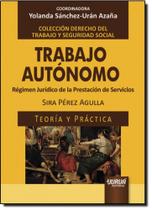 Trabajo Autónomo: Régimen Jurídico de la Prestación de Servicios - Teoría y Práctica Trabajo Autónomo: Régimen Jurídico de la Prestación de Servicios - Teoría y Práctica