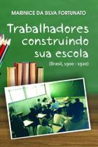 Trabalhadores Construindo Sua Escola: (Brasil, 1900-1920) - Scortecci Editora Trabalhadores Construindo Sua Escola: (Brasil, 1900-1920) - Scortecci Editora