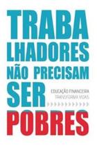 Trabalhadores não precisam ser pobres educação financeira transforma vidas Trabalhadores não precisam ser pobres educação financeira transforma vidas
