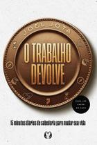 Trabalho Devolve, O: 15 Minutos Diarios de Sabedoria para Mudar Sua Vida Trabalho Devolve, O: 15 Minutos Diarios de Sabedoria para Mudar Sua Vida