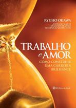Trabalho e Amor - Como Construir Uma Carreira Brilhante Trabalho e Amor - Como Construir Uma Carreira Brilhante