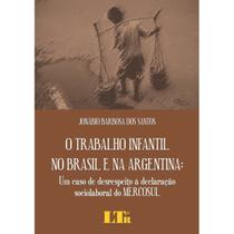 Trabalho infantil no brasil e na argentina, o: um caso de desrespeito á declaração sociolaboral... - LTR