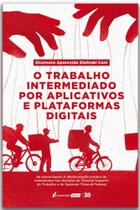 Trabalho Intermediado por Aplicativos e Plataformas Digitais, O