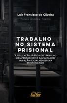 Trabalho no ambiente prisional: a utilização prática do trabalho do apenado como causa de (re)inserção social no sistema penitenciário - DEL REY Trabalho no ambiente prisional: a utilização prática do trabalho do apenado como causa de (re)inserção social no sistema penitenciário - DEL REY