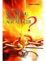 Traiu e me deixou. sofrer ou agradecer Traiu e me deixou. sofrer ou agradecer