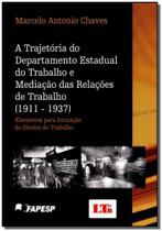 Trajetória do Departamento Estadual do Trabalho e Mediação das Relações de Trabalho, A - 1911 - 1937 - LTR