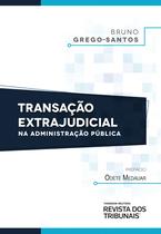 Transação Extrajudicial na Administração Pública - Editora Revista dos Tribunais