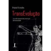 TransEvolução A era da iminente desconstrução da humanidade (Daniel Estulin) - Vide Editorial
