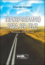 Transfor(amar) para ser feliz - historias de reflexao - WAK EDITORA