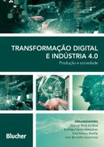 Transformação Digital e Indústria 4.0 - Produção e Sociedade - BLUCHER