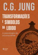 Transformações e Símbolos da Libido - A Psicologia do Inconsciente
