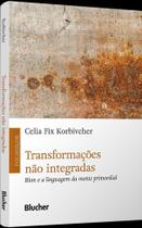 Transformações Não Integradas - Bion e a Linguagem da Mente Primordial Transformações Não Integradas - Bion e a Linguagem da Mente Primordial
