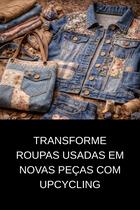 Transforme Roupas Usadas em Novas Peças com Upcycling