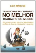 Transforme seu emprego no melhor trabalho do mundo - EDITORA GENTE