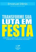Transforme Sua Luta em Festa: Percorra o Caminho de Volta a Sua Essencia E