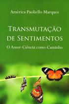 Transmutação de Sentimentos - O Amor-Ciência Como Caminho Transmutação de Sentimentos - O Amor-Ciência Como Caminho