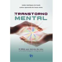 Transtorno Mental - O Heal Por Detrás Do Véu: Uma Abordagem Integrativa Transtorno Mental - O Heal Por Detrás Do Véu: Uma Abordagem Integrativa