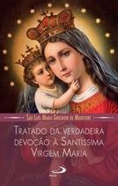 Tratado da Verdadeira Devoção à Santíssima Virgem Maria Tratado da Verdadeira Devoção à Santíssima Virgem Maria