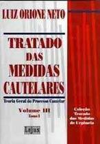Tratado das medidas cautelares vol.iii tomo:i - LEJUS Tratado das medidas cautelares vol.iii tomo:i - LEJUS