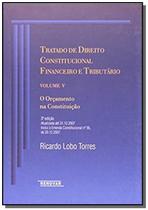 Tratado de Direito Constitucional Financeiro e Tributário. Orcamento na Constituicao - RENOVAR