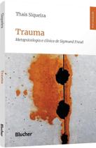 Trauma: Metapsicologia e Clínica de Sigmund Freud - Edgard Blücher Trauma: Metapsicologia e Clínica de Sigmund Freud - Edgard Blücher