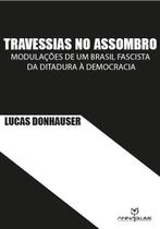 Travessias no assombro: modulações de um Brasil fascista da ditadura à democracia Travessias no assombro: modulações de um Brasil fascista da ditadura à democracia