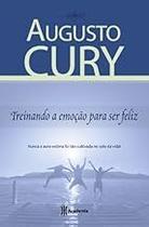 Treinando a Emoção Para Ser Feliz Cury, Augusto Treinando a Emoção Para Ser Feliz Cury, Augusto