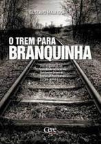 Trem Para Branquinha, O: Dos Engenhos às Usinas de Açúcar no Nordeste Oriental Histórias Familiares 1796 1966 - CEPE Trem Para Branquinha, O: Dos Engenhos às Usinas de Açúcar no Nordeste Oriental Histórias Familiares 1796 1966 - CEPE