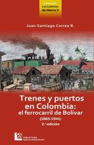 Trenes y puertos en Colombia: el ferrocarril de Bolívar (1865-1941) - SIGLO DEL HOMBRE EDITORES S.A.