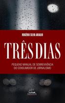 Três dias. pequeno manual de sobrevivência para o consumidor de jornalismo