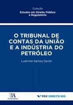 Tribunal contas da uniao e a industria petroleo - ALMEDINA BRASIL IMP.ED.COM.LIV