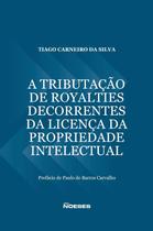 Tributação de Royalties Decorrentes da Licença da Propriedade Intelectual Tributação de Royalties Decorrentes da Licença da Propriedade Intelectual