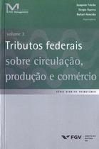 Tributos federais sobre circulação, produção e comércio, volume 2 - Editora FGV Tributos federais sobre circulação, produção e comércio, volume 2 - Editora FGV