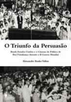 Triunfo da Persuasão,O: Brasil, Estados Unidos e o Cinema da Política de Boa Vizinhança durante a II Guerra Mundial - ALAMEDA