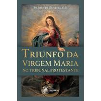 Triunfo da Virgem Maria no tribunal protestante (Fr. João de Oliveira) - Centro Anchieta