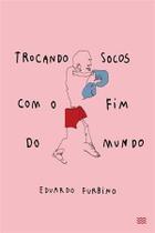 Trocando Socos com o Fim do Mundo Trocando Socos com o Fim do Mundo