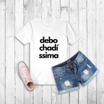 Tshirt Debochadíssima- Camiseta - Baby look Unissex Tshirt Debochadíssima- Camiseta - Baby look Unissex