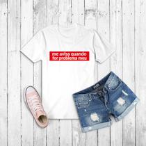 Tshirt Frase -Me avisa quando for problema meu- Camiseta - feminina - baby look Tshirt Frase -Me avisa quando for problema meu- Camiseta - feminina - baby look