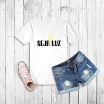 Tshirt Seja Luz - Camiseta Baby look Unissex