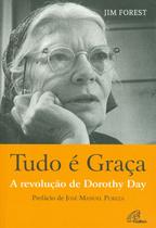Tudo É Graça - A Revolução De Dorothy Day - PAULINAS - PORTUGAL
