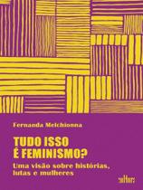 TUDO ISSO É FEMINISMO - Autor: MELCHIONNA, FERNANDA - CULTURA - EDITORA DE CULTURA TUDO ISSO É FEMINISMO - Autor: MELCHIONNA, FERNANDA - CULTURA - EDITORA DE CULTURA