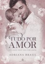 TUDO POR AMOR - ADRIANA BRASIL - Romance Emocionante TUDO POR AMOR - ADRIANA BRASIL - Romance Emocionante