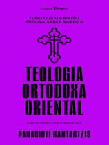 Tudo Que o Cristão Precisa Saber Sobre A Teologia Ortodoxa Oriental Panagioti Kantartzis