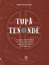 Tupã Tenondé - a Criação Do Universo, Da Terra e Do Homem Segundo a Tradição Oral Guarani