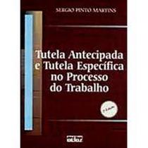 Tutela Antecipada e Tutela Específica no Processo de Trabalho - ATLAS JURIDICO - GRUPO GEN